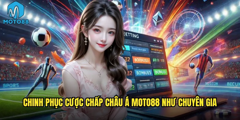 Cược chấp châu Á Moto88 có thực sự là vua của các loại kèo? 3 Chinh phục cược chấp châu Á Moto88 như chuyên gia
