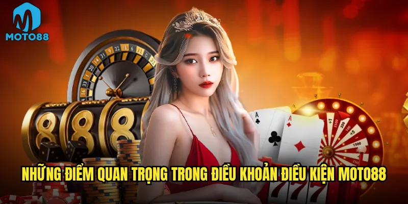 Những điểm quan trọng trong điều khoản điều kiện Moto88