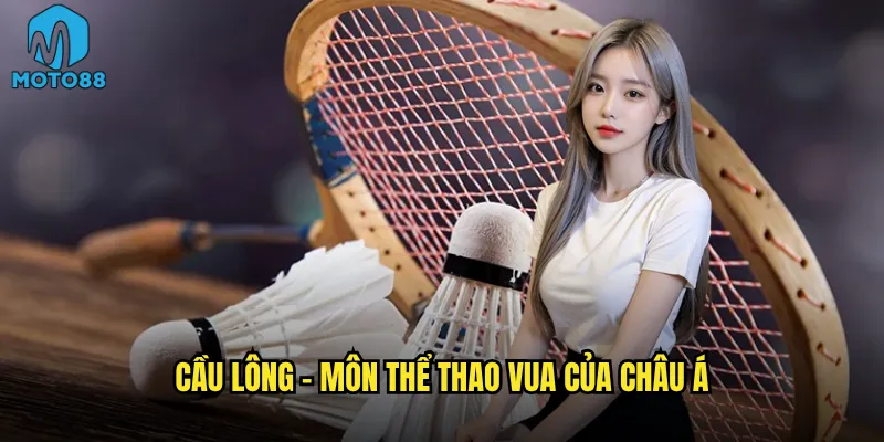 Tại sao cá cược cầu lông Moto88 lại thu hút đông đảo người chơi? 2 Cầu lông - môn thể thao vua của châu Á